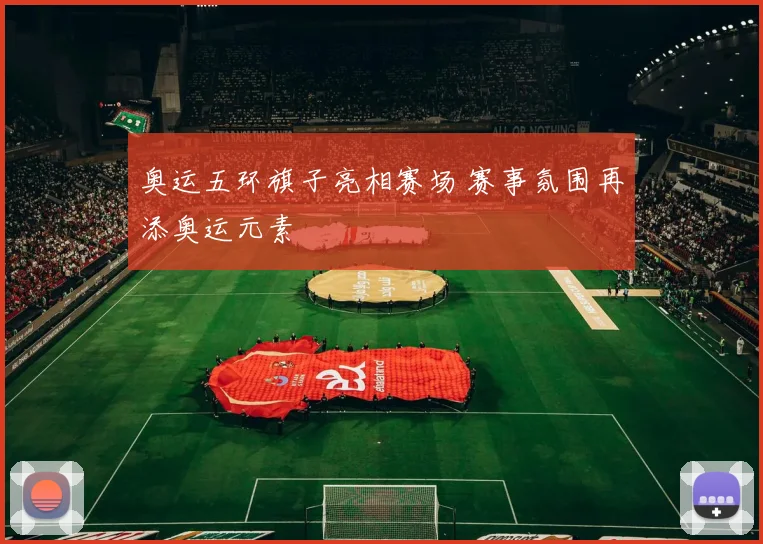 奥运五环旗子亮相赛场 赛事氛围再添奥运元素